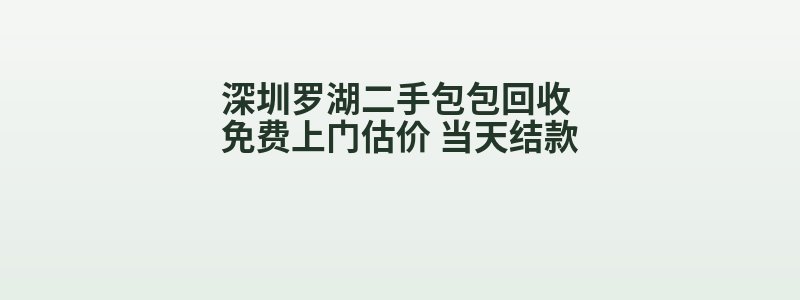 深圳罗湖二手包包回收 免费上门估价 当天结款