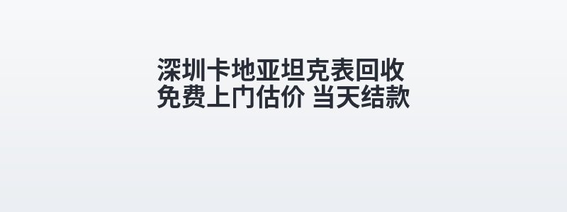 深圳卡地亚坦克表回收 免费上门估价 当天结款