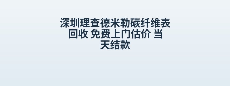 深圳理查德米勒碳纤维表回收 免费上门估价 当天结款