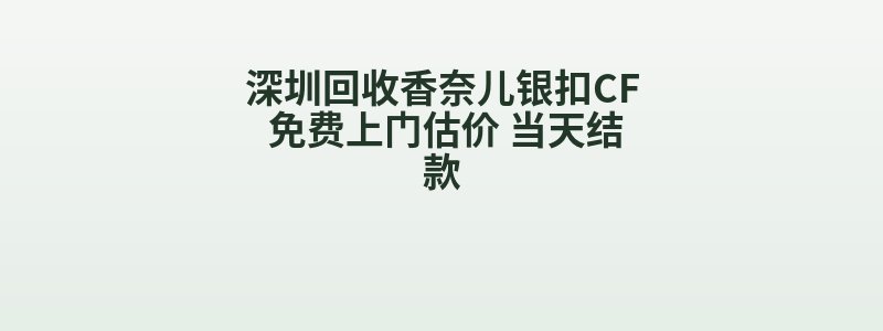 深圳回收香奈儿银扣CF 免费上门估价 当天结款