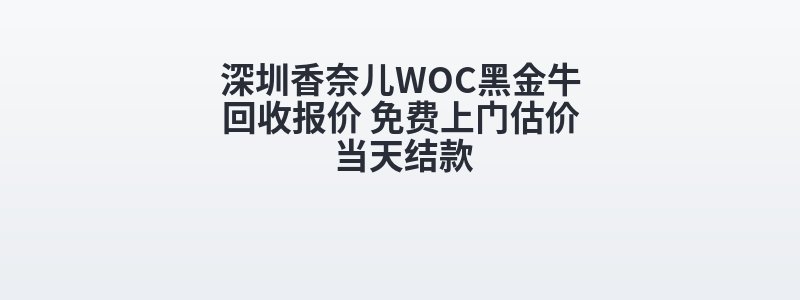深圳香奈儿WOC黑金牛回收报价 免费上门估价 当天结款